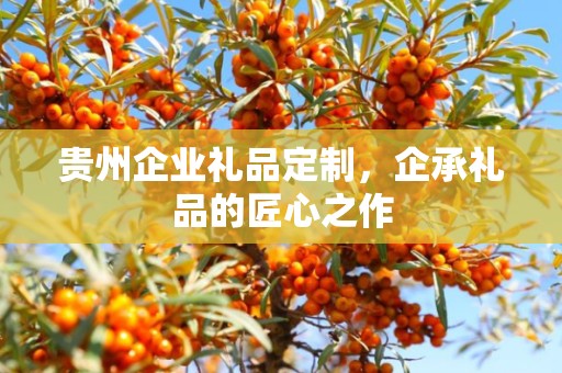 贵州企业礼品定制，企承礼品的匠心之作